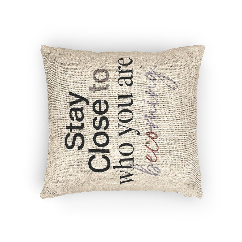 Stay Close to Who You Are Becoming | Woven Pillow