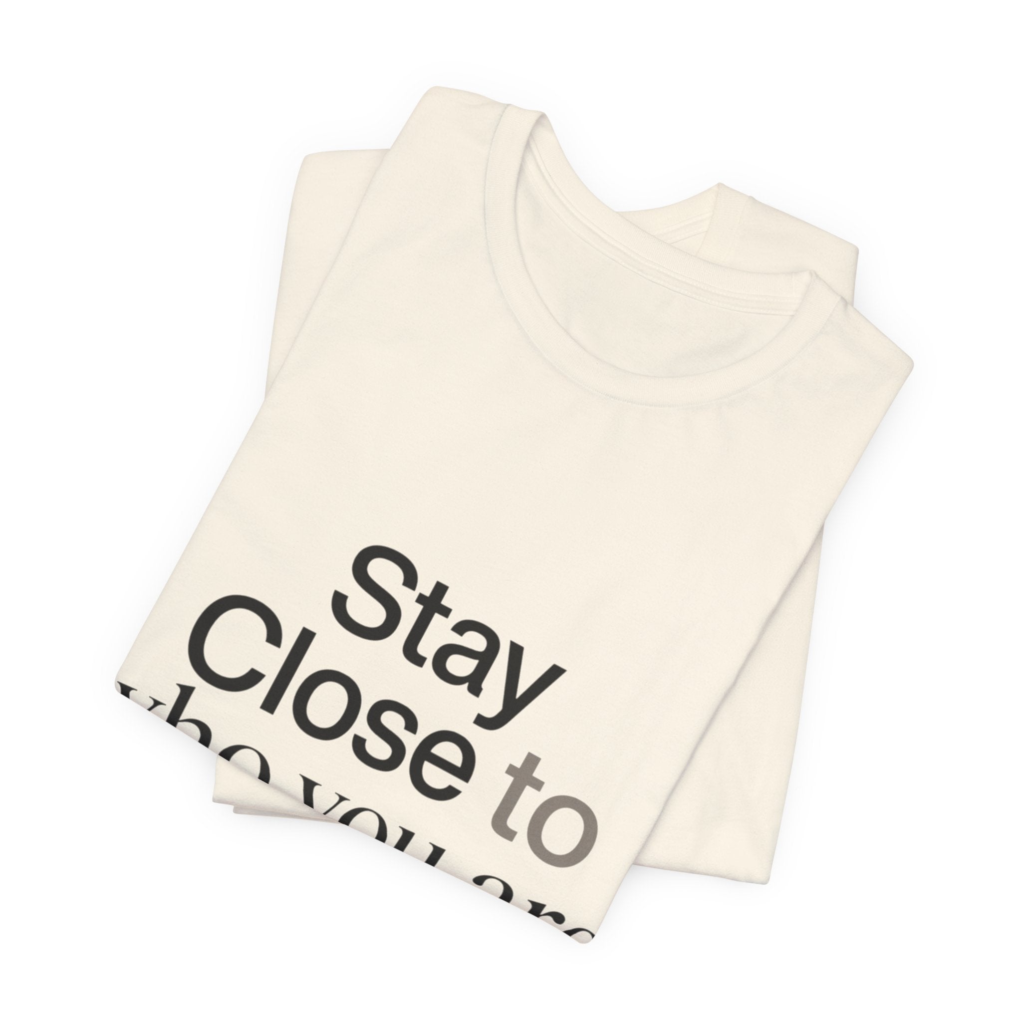 Stay Close to Who You Are Becoming | Unisex Tee