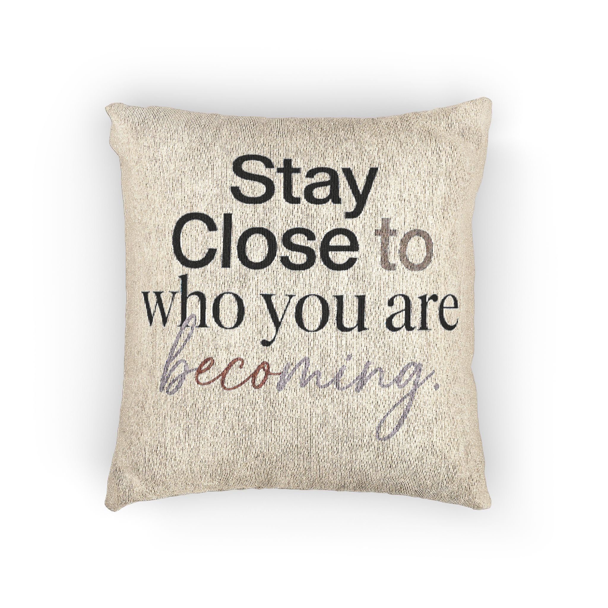 Stay Close to Who You Are Becoming | Woven Pillow