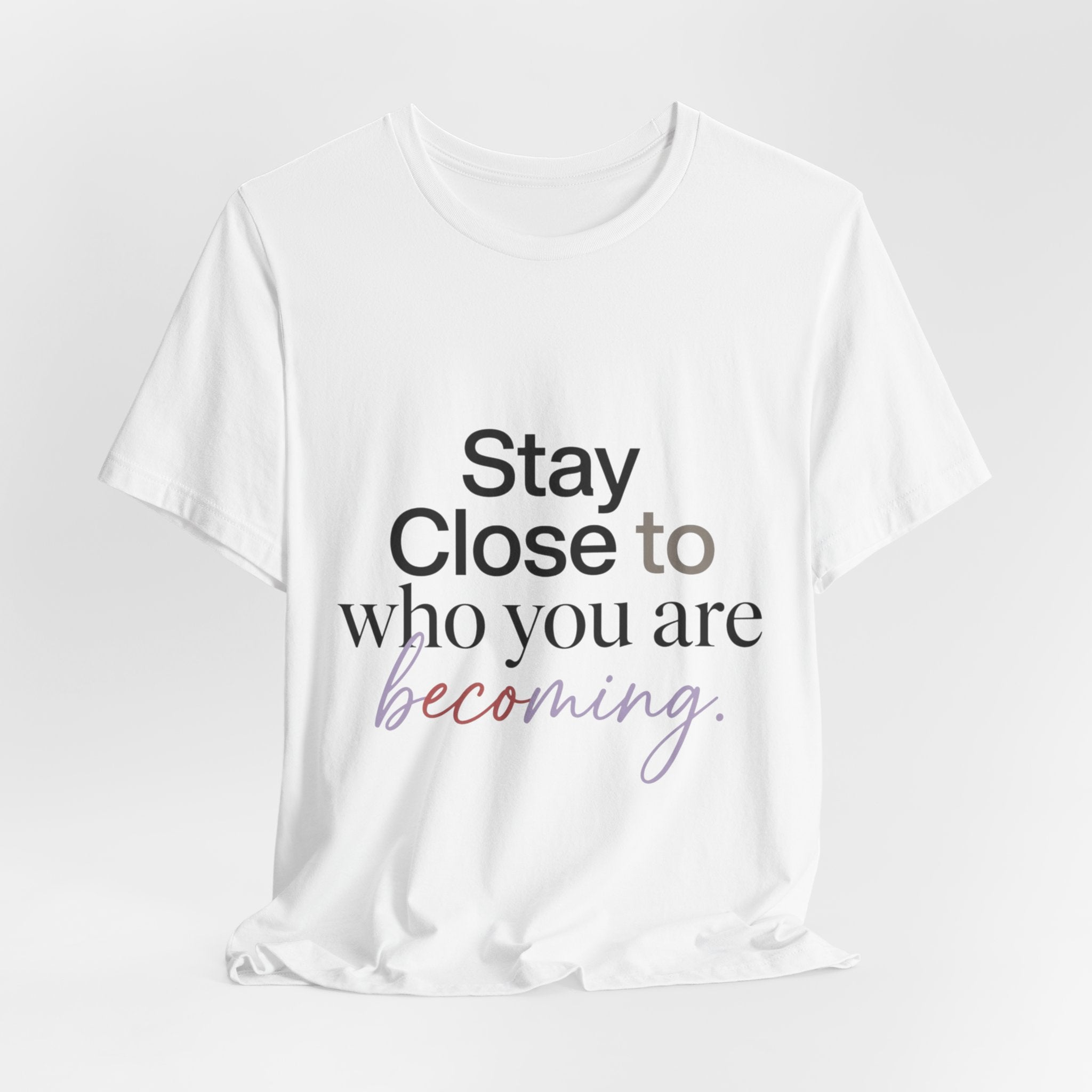 Stay Close to Who You Are Becoming | Unisex Tee