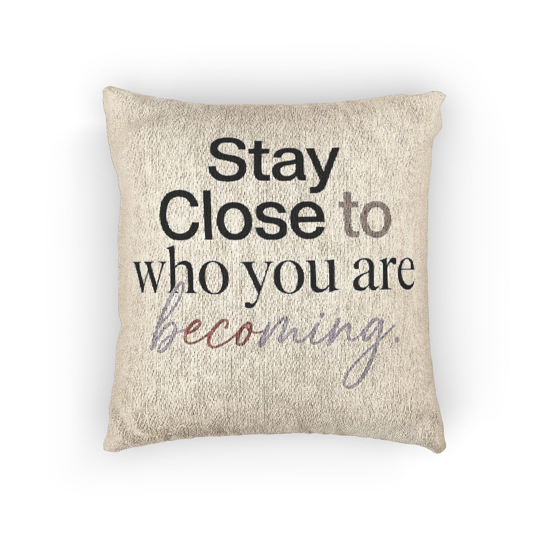Stay Close to Who You Are Becoming | Woven Pillow