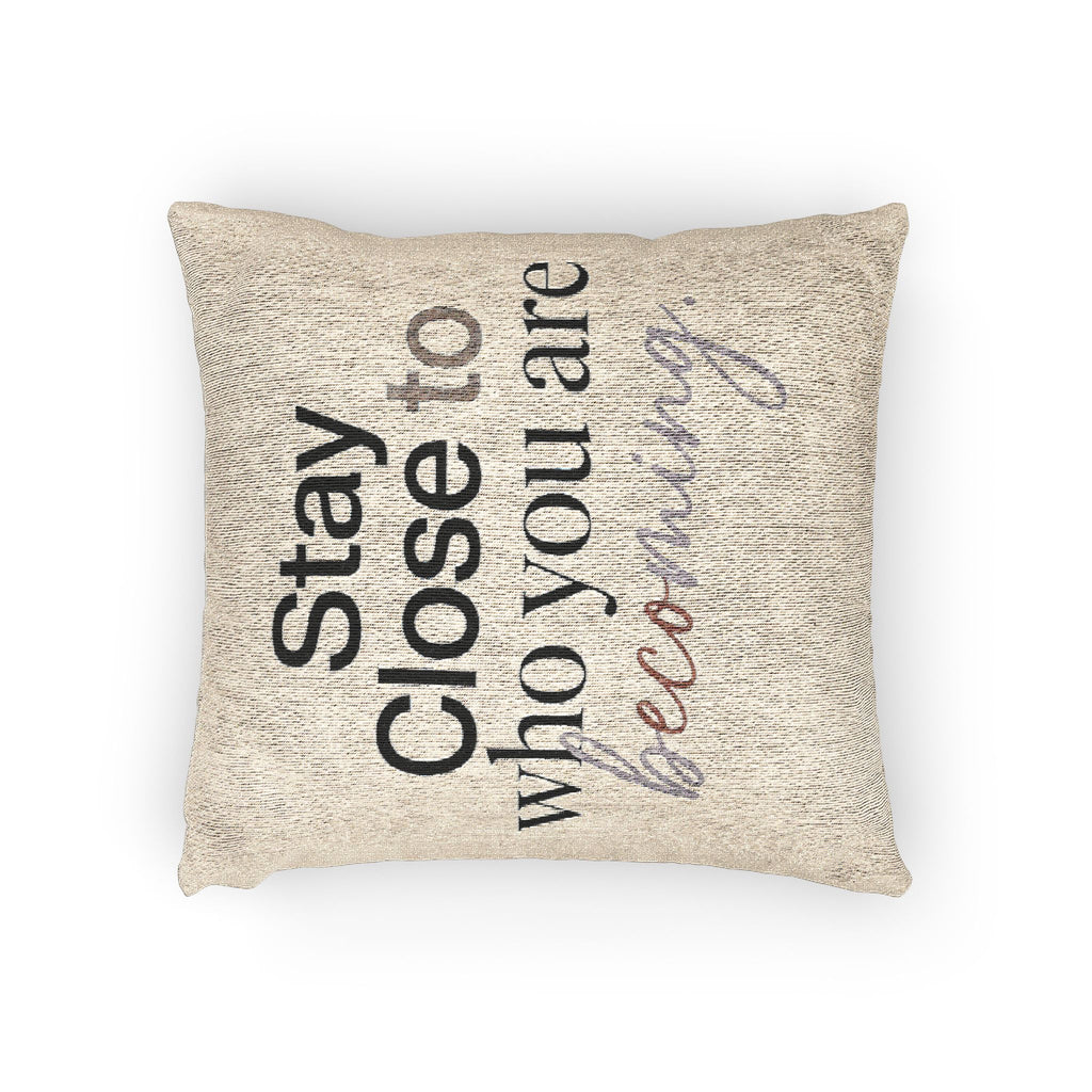 Stay Close to Who You Are Becoming | Woven Pillow