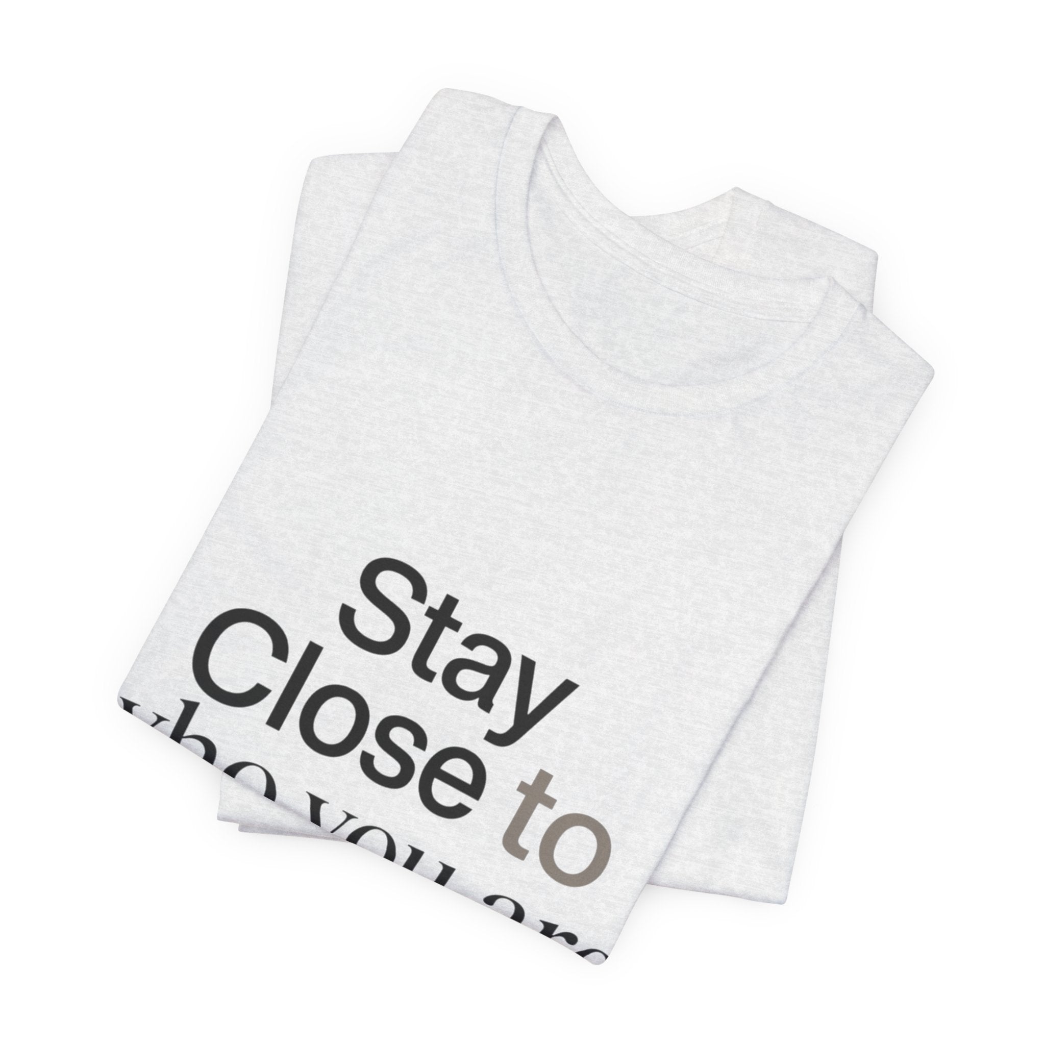 Stay Close to Who You Are Becoming | Unisex Tee