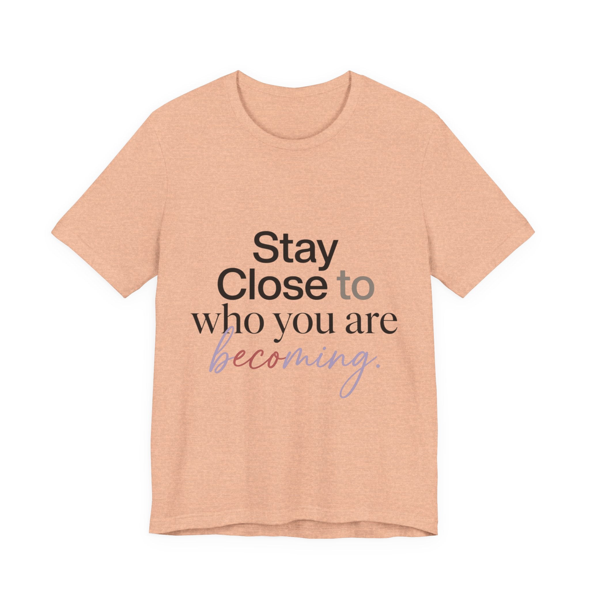 Stay Close to Who You Are Becoming | Unisex Tee